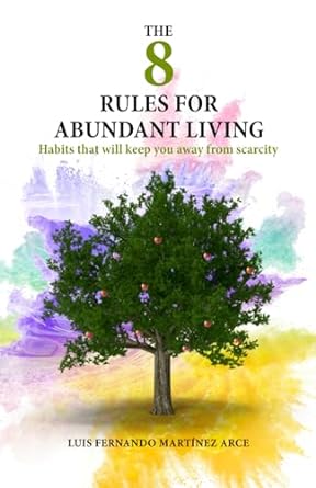 the 8 rules for abundant living habits that will keep you away from scarcity 1st edition luis fernando