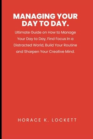 managing your day to day ultimate guide on how to manage your day to day find focus in a distracted world