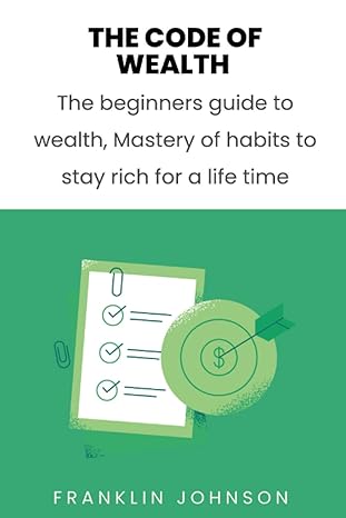 the code of wealth the beginners guide to wealth mastery of habits to stay rich for a life time 1st edition