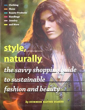 style naturally the savvy shopping guide to sustainable fashion and beauty 1st edition summer rayne oakes