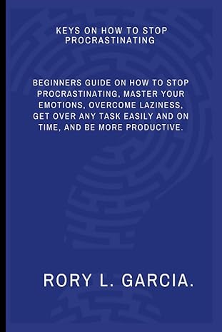 beginners guide on how to stop procrastinating master your emotions overcome laziness get over any task