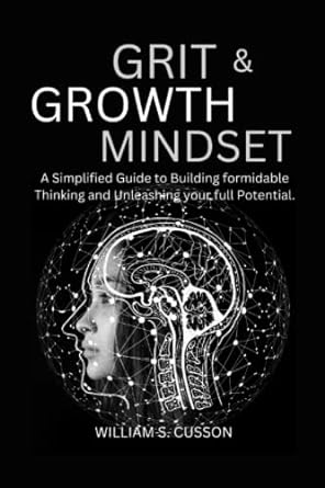 grit and growth mindset a simplified guide to building formidable thinking and unleashing your full potential