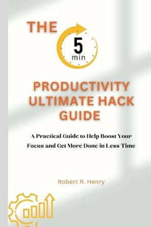 the 5 minute productivity ultimate hack guide a practical guide to help boost your focus and get more done in