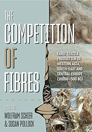 the competition of fibres early textile production in western asia southeast and central europe 1st edition
