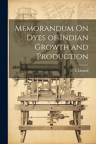 memorandum on dyes of indian growth and production 1st edition l liotard 1021653780, 978-1021653789