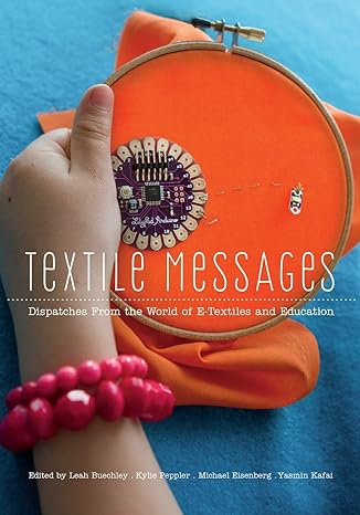textile messages dispatches from the world of e textiles and education new edition leah buechley ,kylie