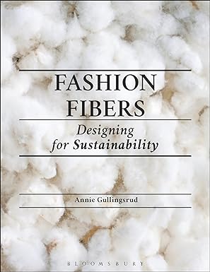 fashion fibers designing for sustainability 1st edition annie gullingsrud 1501306642, 978-1501306648