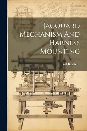 jacquard mechanism and harness mounting 1st edition fred bradbury 1022277561, 978-1022277564