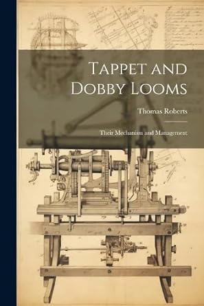tappet and dobby looms their mechanism and management 1st edition thomas roberts 1022669028, 978-1022669024
