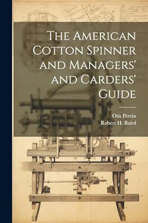 the american cotton spinner and managers and carders guide 1st edition robert h baird ,otis perrin