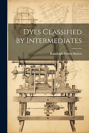 dyes classified by intermediates 1st edition randolph norris shreve 1022474766, 978-1022474765