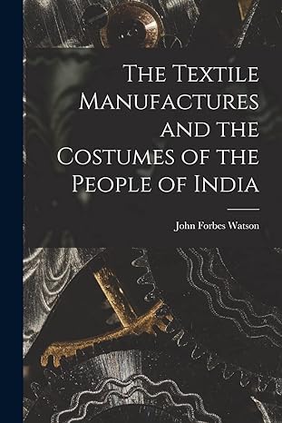 The Textile Manufactures And The Costumes Of The People Of India