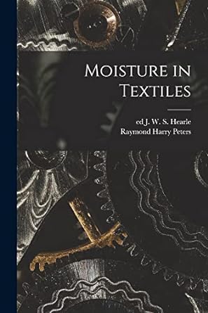 moisture in textiles 1st edition j.w.s.hearle, raymond harry peters 1015283683, 978-1015283688