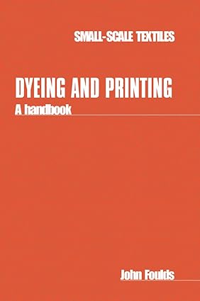 small scale textiles dyeing and printing a handbook 1st edition john foulds 1853390283, 978-1853390289