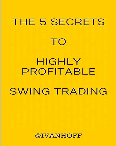 the 5 secrets to highly profitable swing trading 1st edition ivaylo ivanov 150235618x, 978-1502356185