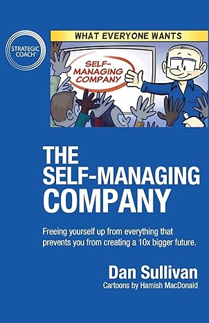 strategic coach what everyone wants self managing company 1st edition dan sullivan 1640858547, 978-1640858541