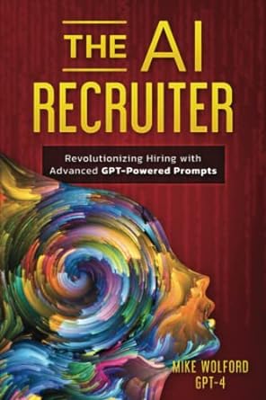 the ai recruiter revolutionizing hiring with advanced gpt powered prompts 1st edition mike wolford, gpt 4
