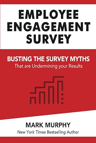 employee engagement survey busting the survey myths that are undermining your results 1st edition mark murphy