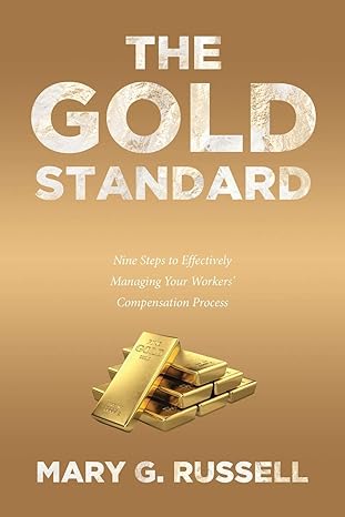 the gold standard nine steps to effectively managing your workers compensation process 1st edition mary g