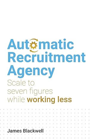 automatic recruitment agency scale to seven figures while working less 1st edition james blackwell