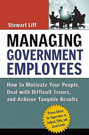 managing government employees how to motivate your people deal with difficult issues and achieve tangible