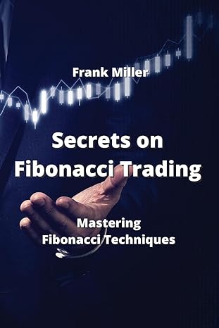 secrets on fibonacci trading mastering fibonacci techniques 1st edition frank miller 9994914189,