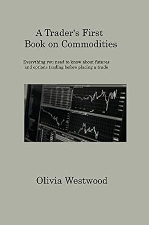 a trader s first book on commodities everything you need to know about futures and options trading before