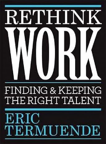 rethink work finding and keeping the right talent 1st edition eric termuende 1998841014, 978-1998841011