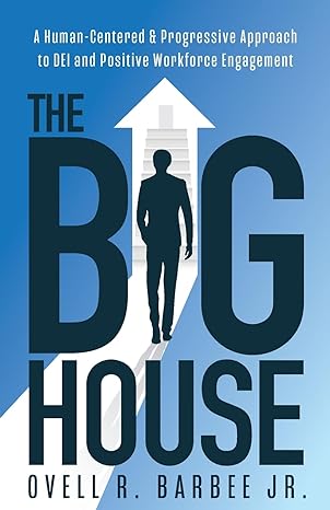 the big house a human centered and progressive approach to dei and positive workforce engagement 1st edition