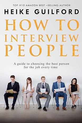 how to interview people a guide to choosing the best person for the job every time 1st edition heike guilford