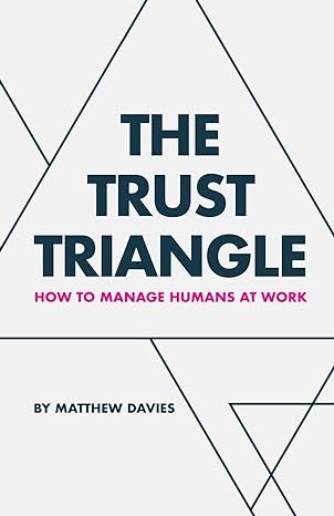 the trust triangle how to manage humans at work 1st edition matthew davies 1982281472, 978-1982281472