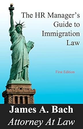 the hr manager s guide to immigration law 1st edition james a bach 1461074002, 978-1461074007