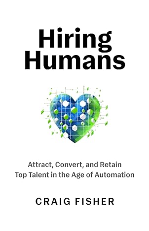 hiring humans attract convert and retain top talent in the age of automation 1st edition craig fisher