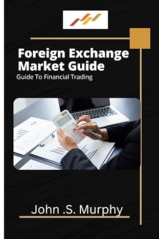 foreign exchange market guide guide to financial trading 1st edition john .s. murphy 979-8365929760