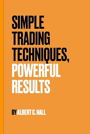 simple trading techniques powerful results 1st edition albert hall 979-8686362819