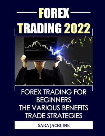 forex trading 2022 forex trading for beginners the various benefits trade strategies 1st edition sara