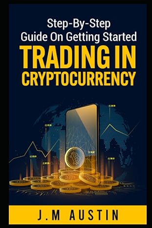 step by step guide on getting started trading in cryptocurrency 1st edition k.j. margaret austin