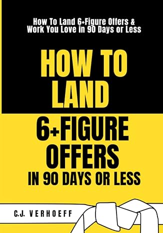 how to land 6 figure offers in 90 days or less 1st edition c.j. verhoeff 979-8392033966
