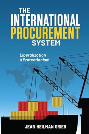 the international procurement system liberalization and protectionism 1st edition jean heilman grier