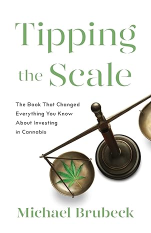 tipping the scale the book that changed everything you know about investing in cannabis 1st edition michael