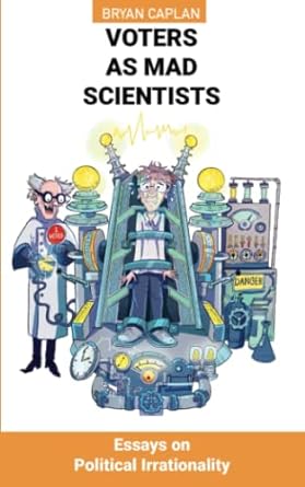 voters as mad scientists essays on political irrationality 1st edition bryan caplan ,brian mandeville
