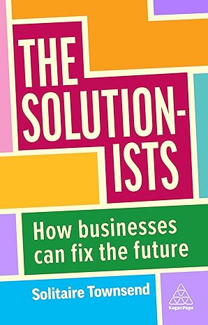 the solutionists how businesses can fix the future 1st edition solitaire townsend 1398609323, 978-1398609327