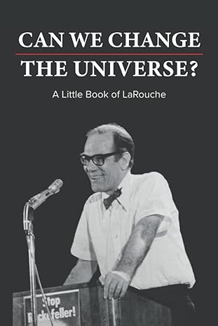 can we change the universe a little book of larouche 1st edition lyndon h. larouche jr. 979-8425142726