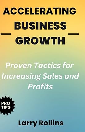 accelerating business growth proven tactics for increasing sales and profits 1st edition larry rollins
