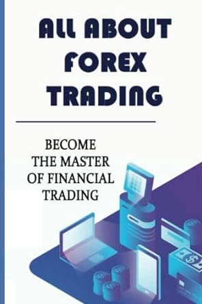 all about forex trading become the master of financial trading 1st edition renae howser 979-8353786078