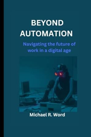 beyond automation navigating the future of work in a digital age 1st edition michael r. word 979-8386627249