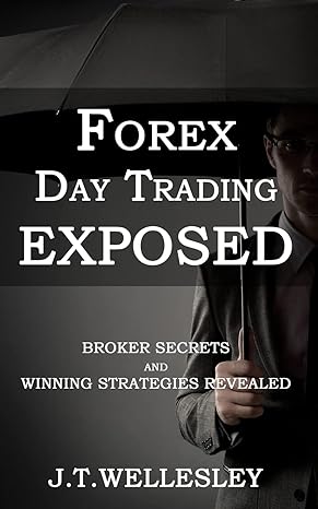 forex day trading exposed broker secrets and winning strategies revealed 1st edition j. t. wellesley