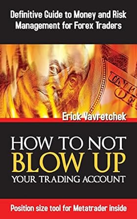 how to not blow up your trading account definitive guide to money and risk management for forex traders 1st
