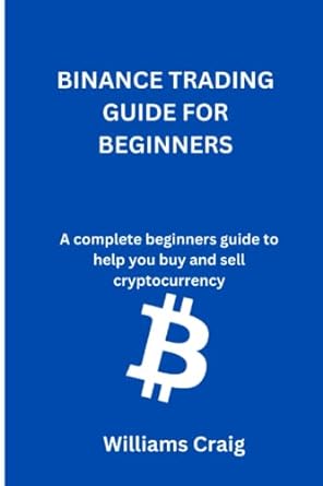 binance trading guide for beginners a complete beginners guide to help you buy and sell cryptocurrency 1st
