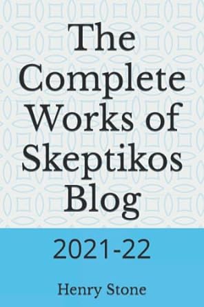 the complete works of skeptikos blog 2021 22 1st edition henry e stone 979-8843000851